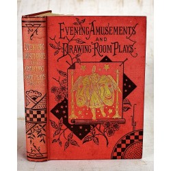 Evening Amusements and Book of Drawing-Room Plays a Comprehensive Manual of In-Door Recreation, Including All Kinds of Acting Charades, Proverbs, Burlesques, and Extravaganzas